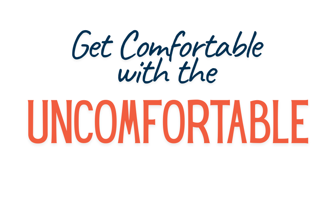 Getting comfortable with the uncomfortable